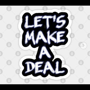 IF YOU SEE AN ITEM YOU LIKE WILLING TO MAKE A DEAL